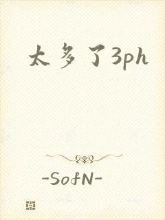 太多了3ph