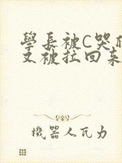 学长被C哭爬走又被拉回来
