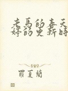 老马的春天顾晓婷的更新时间