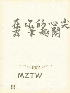 在你的心尖上起舞 笔趣阁