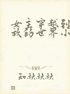 女主穿越到很开放的世界小说
