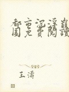 都市沉浮巅峰宏图免费阅读全文小说