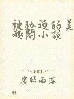 被胁迫的美人笔趣阁小说