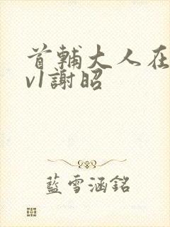 首辅大人在上1v1谢昭