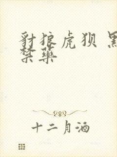 豺狼虎狈 黑色禁药