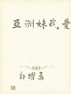 亚洲妹我爱你
