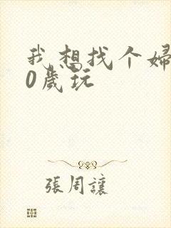 我想找个妇女50岁玩