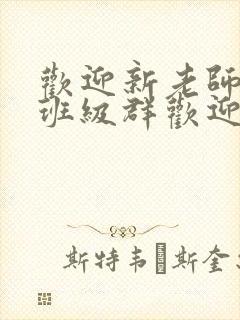 欢迎新老师加入班级群欢迎词