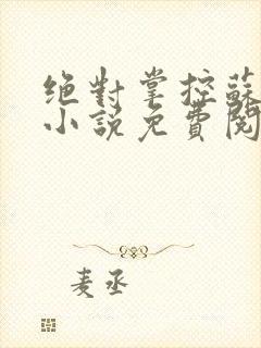 绝对掌控苏绵绵小说免费阅读全文