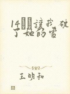 14妺妺让我破了她的处