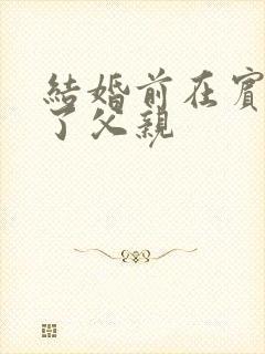 结婚前在宾馆给了父亲