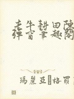 老牛耕田陈雪无弹窗笔趣阁