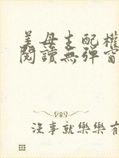 美母支配权全文阅读无弹窗笔趣阁