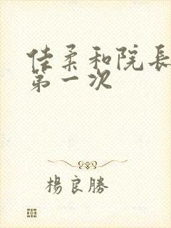 佳柔和院长公的第一次