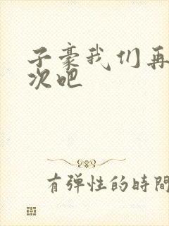 子豪我们再做一次吧