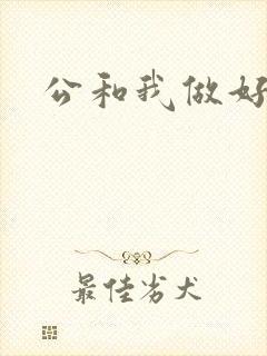 公和我做好爽