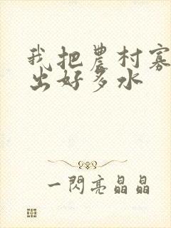 我把农村寡妇日出好多水