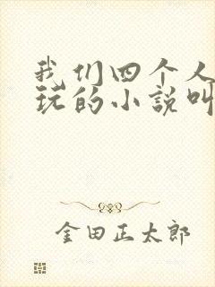 我们四个人换着玩的小说叫什么