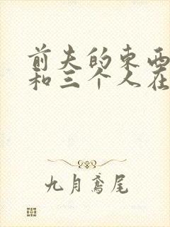 前夫的东西很大和三个人在一起