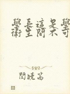 学长这是学校的卫生间不可以