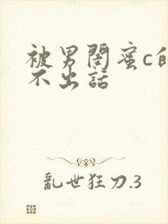 被男闺蜜c的说不出话