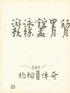 游泳馆里的两个教练孟月月