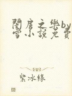 闺房之乐by里雪小说免费阅读