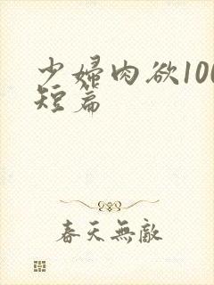 少妇肉欲100短篇