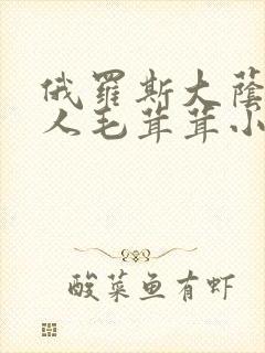 俄罗斯大荫蒂女人毛茸茸小说