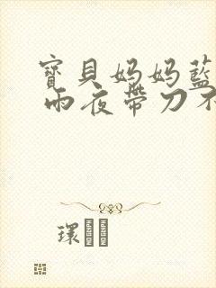 宝贝妈妈蓝菲菲 雨夜带刀不带伞