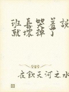 班长哭着说再c就坏掉了