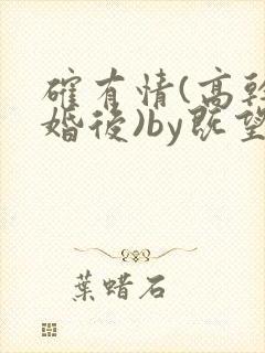 确有情(高干 婚后)by既望笔趣阁