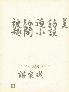 被胁迫的美人笔趣阁小说