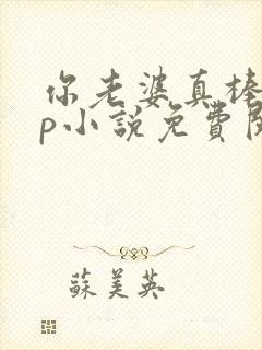 你老婆真棒多cp小说免费阅读