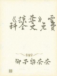 《掠夺》雪梨骨科全文免费阅读