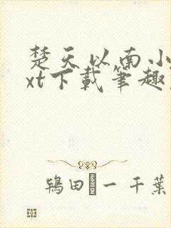 楚天以南小说txt下载笔趣阁