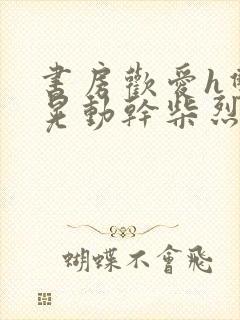 书房欢爱h双乳晃动干柴烈火