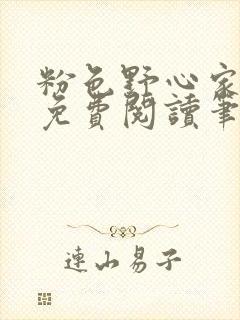 粉色野心家全文免费阅读笔趣阁