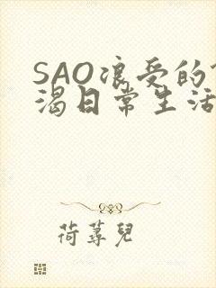 SAO浪受的饥渴日常生活