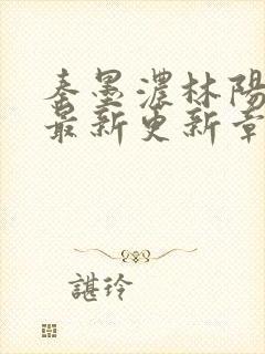 秦墨浓林阳免费最新更新章节