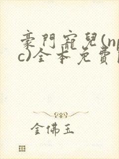 豪门宠儿(npc)全本免费阅读