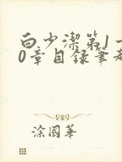 白少洁第1一40章目录笔趣阁