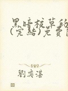 黑暗校草的沦陷(完结)免费阅读