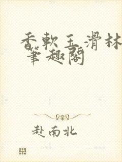 香软玉滑林芍药 笔趣阁