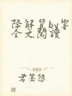 降解质by响耳全文阅读