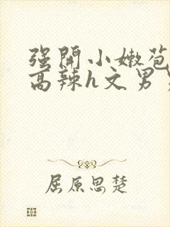 强开小嫩苞h文高辣h文男男