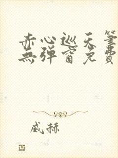 赤心巡天笔趣阁无弹窗免费阅读