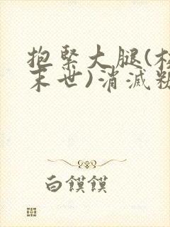 抱紧大腿(校园末世)消灭糖果小说