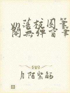 yn荡校园笔趣阁无弹窗笔趣阁