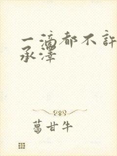 一滴都不许漏魏承泽